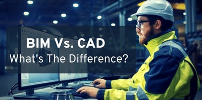 BIM Vs. CAD Files: What's The Difference?